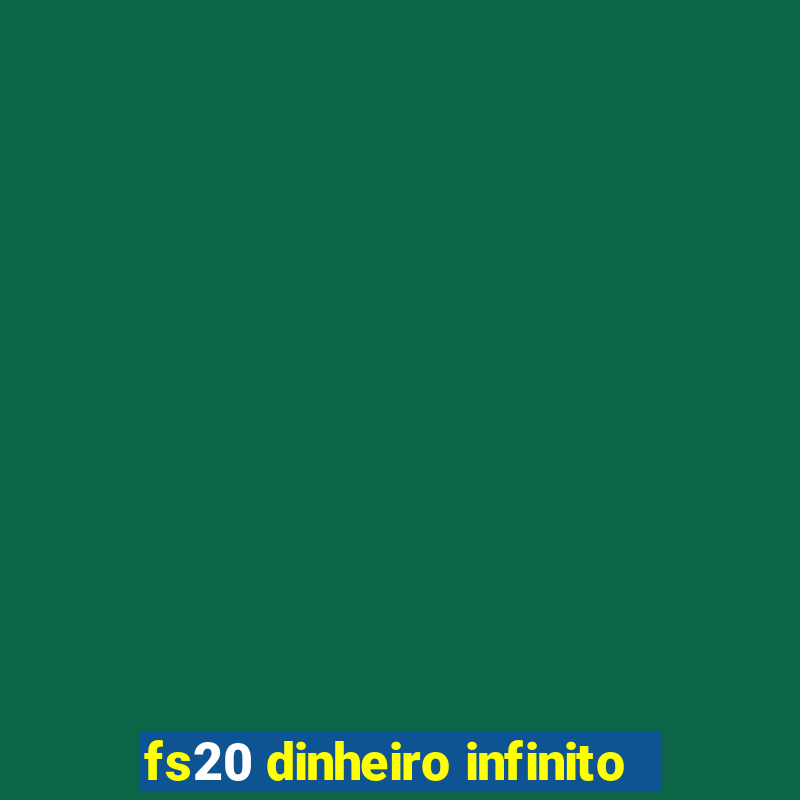 fs20 dinheiro infinito